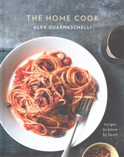The home cook : recipes to know by heart / Alex Guarnaschelli.