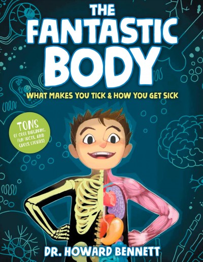 The fantastic body : what makes you tick & how you get sick / Dr. Howard Bennett.