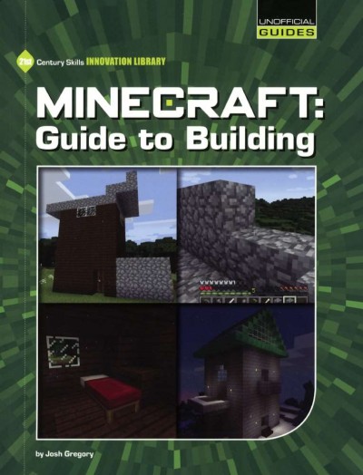 Minecraft : guide to building / by Josh Gregory.