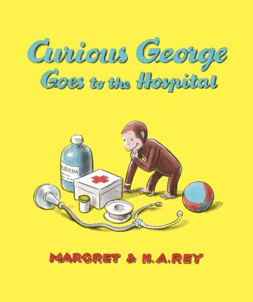 Curious George goes to the hospital / by Margaret & H.A. Rey.