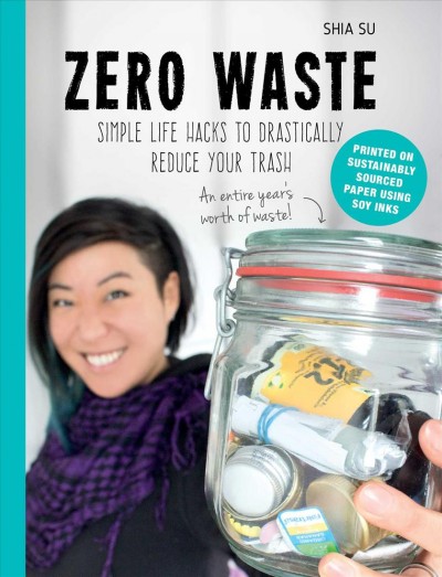 Zero waste : simple life hacks to drastically reduce your trash / Shia Su.