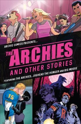 The Archies and other stories : featuring The Archies, Big Moose and Jughead: the hunger / script, Alex Segura [and five others] ; art, Joe Eisma [and four others] ; colors, Matt Herms [and four others] ; letters, Jack Morelli.