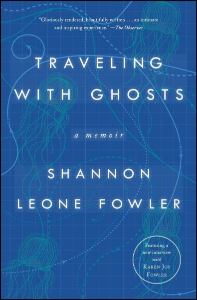 Traveling with ghosts : a memoir / Shannon Leone Fowler.