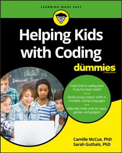 Helping kids with coding for dummies / by Camille McCue, PhD, Sarah Guthals, PhD.