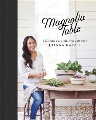 Magnolia table : a collection of recipes for gathering / Joanna Gaines ; with Marah Stets ; photography by Amy Neunsinger.