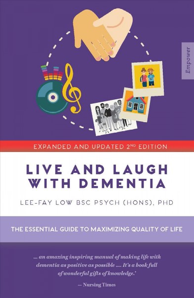 Live and laugh with dementia : the essential guide to maximizing quality of life / Lee-Fay Low, BSC Psych (Hons) PHD.