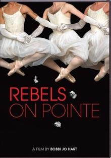 Rebels on pointe [DVD videorecording] / a film by Bobbi Jo Hart ; produced by Adobe Production International ; produced in association with Documentary Channel ; directed by Bobbi Jo Hart ; producers, Robbie Hart, Bobbi Jo Hart.