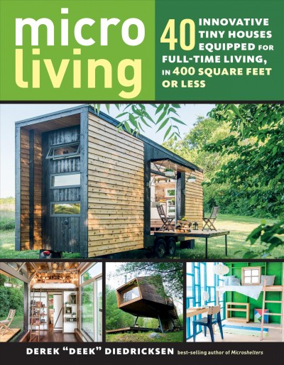 Micro living : 40 innovative tiny houses equipped for full-time living, in 400 square feet or less / Derek "Deek" Diedricksen.