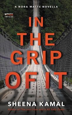 In the grip of it : a Nora Watts novella / Sheena Kamal.