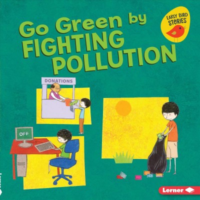 Go green by fighting pollution / Lisa Bullard ; illustrated by Wes Thomas.