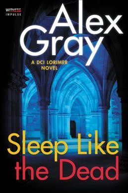Sleep like the dead : a DCI Lorimer novel / Alex Gray.