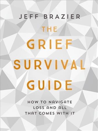 The grief survival guide : navigating loss and all that comes with it / Jeff Brazier.