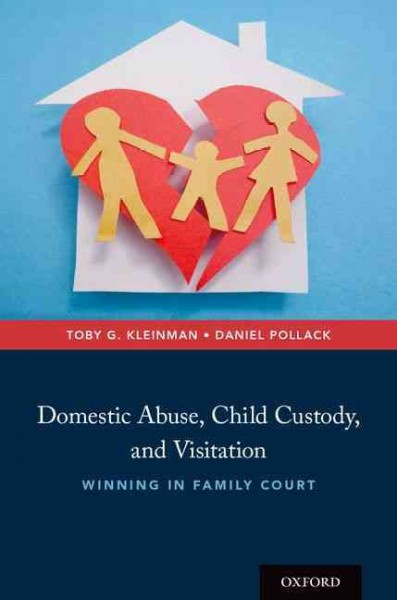 Domestic abuse, child custody, and visitation : winning in family court / Toby G. Kleinman and Daniel Pollack.