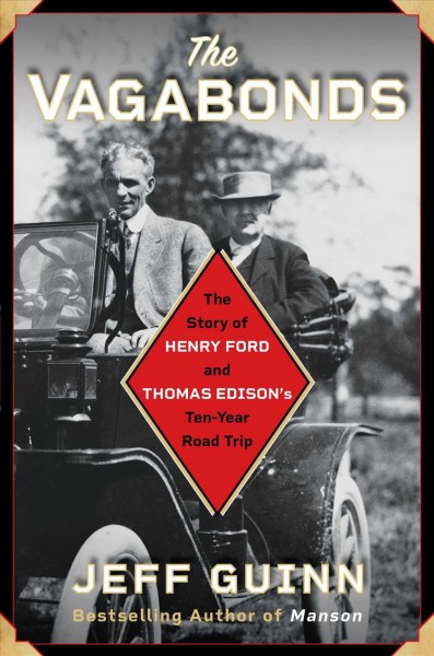 The vagabonds : the story of Henry Ford and Thomas Edison's ten-year road trip / Jeff Guinn.