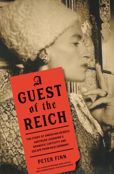 A guest of the Reich : the story of American heiress Gertrude Legendre's dramatic captivity and escape from Nazi Germany / Peter Finn.