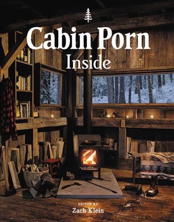 Cabin porn : inside / edited by Zach Klein ; feature stories by Freda Moon ; layout & design by Matt Cassity.