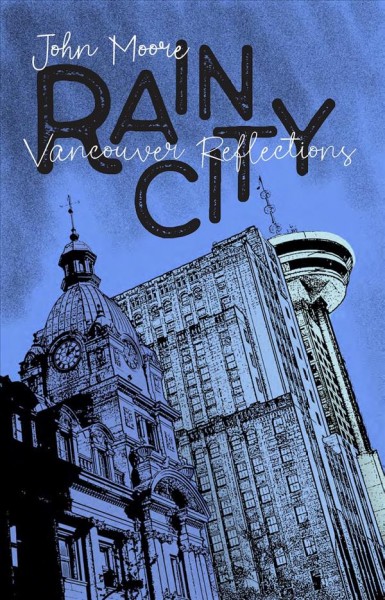 Rain city : Vancouver reflections / by John Moore.