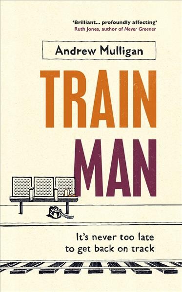 Train man / Andrew Mulligan.
