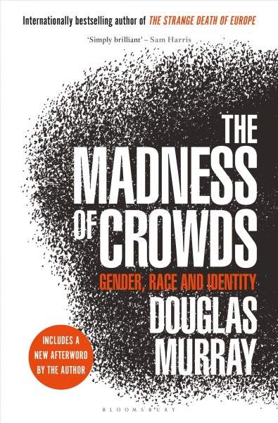 The madness of crowds : gender, race, and identity / Douglas Murray.