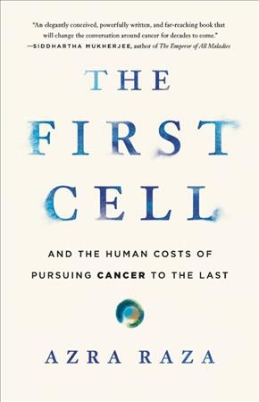 The first cell : and the human costs of pursuing cancer to the last / Azra Raza.