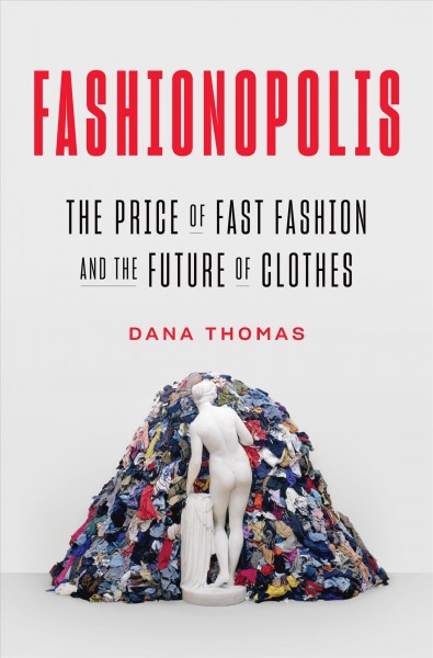 Fashionopolis : the price of fast fashion--and the future of clothes / Dana Thomas.