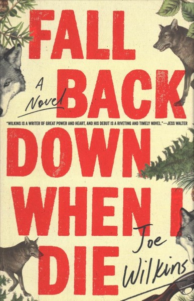 Fall back down when I die : a novel / Joe Wilkins.