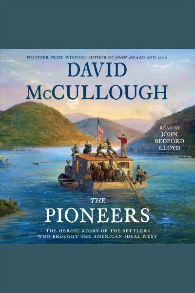 The pioneers [electronic resource] : the heroic story of the settlers who brought the American ideal west / David McCullough.