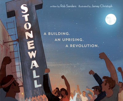 Stonewall : a building, an uprising, a revolution / written by Rob Sanders ; illustrated by Jamey Christoph.