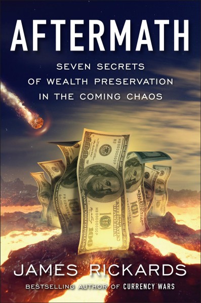 Aftermath : seven secrets of wealth preservation in the coming chaos / James Rickards.