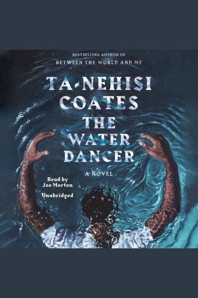 The water dancer : a novel / Ta-Nehisi Coates.