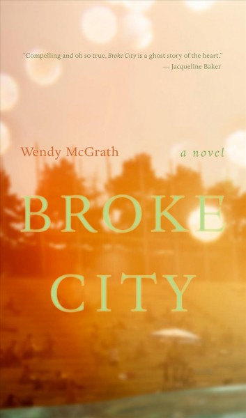 Broke City : a novel / Wendy McGrath.