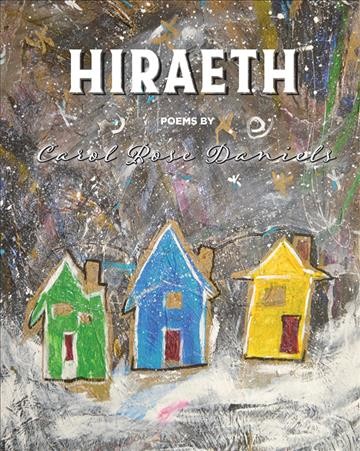 Hiraeth : poems / by Carol Rose Daniels.