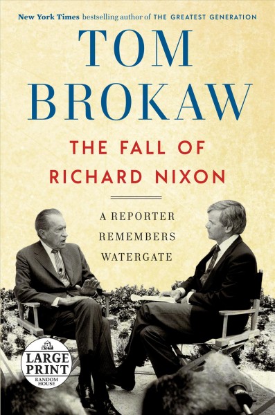 The fall of Richard Nixon : a reporter remembers Watergate / Tom Brokaw.