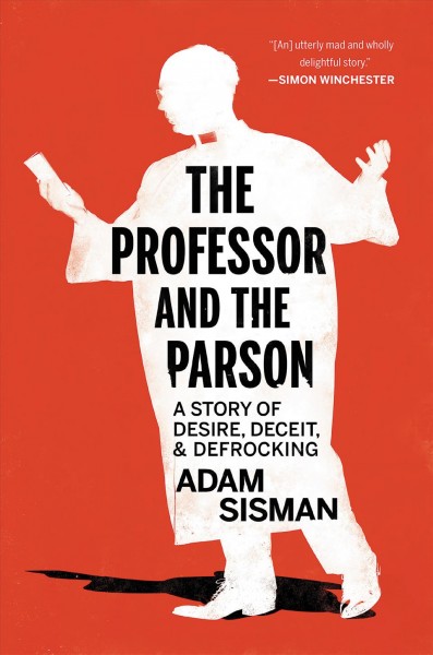 The professor and the parson : a story of desire, deceit, and defrocking / Adam Sisman.