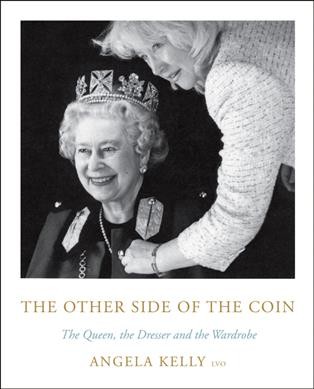The other side of the coin : the Queen, the dresser and the wardrobe / Angela Kelly.