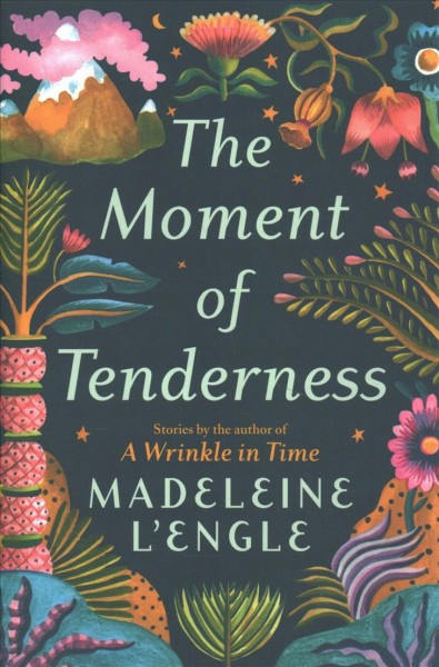 The moment of tenderness / Madeleine L'Engle ; with an introduction by Charlotte Jones Voiklis.