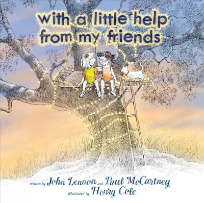 With a little help from my friends / written by John Lennon and Paul McCartney ; illustrated by Henry Cole.