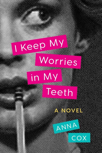 I keep my worries in my teeth : a novel / Anna Cox.