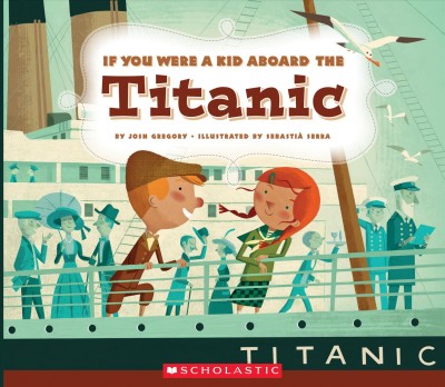If you were a kid aboard the Titanic / by Josh Gregory ; illustrated by Sebastià Serra.
