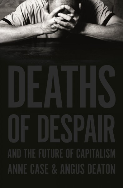 Deaths of despair and the future of capitalism / Anne Case, Angus Deaton.