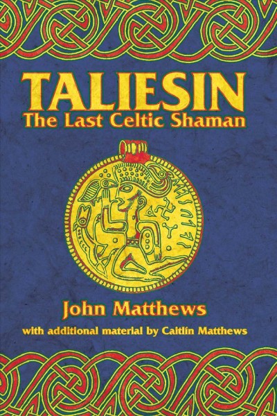 Taliesin : the last Celtic shaman / John Matthews ; new translations of Taliesin's poems and commentary by John and Caitlín Matthews.