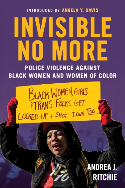 Invisible no more : police violence against black women and women of color / Andrea J. Ritchies.