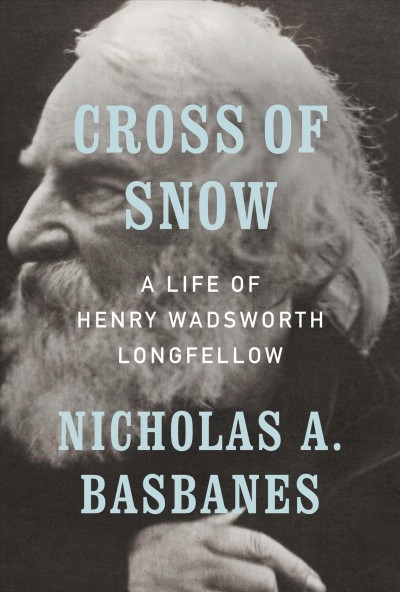 Cross of snow : a life of Henry Wadsworth Longfellow / Nicholas A. Basbanes.