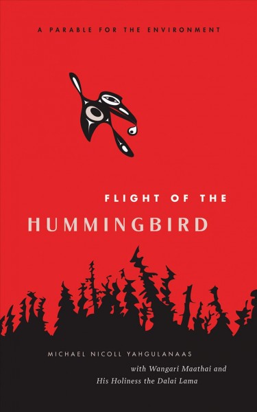 Flight of the hummingbird / artwork by Michael Nicoll Yahgulanaas ; essays by Wangari Maathai and His Holiness the Dalai Lama.