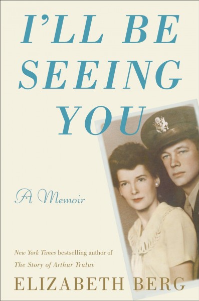 I'll be seeing you : a memoir / Elizabeth Berg.