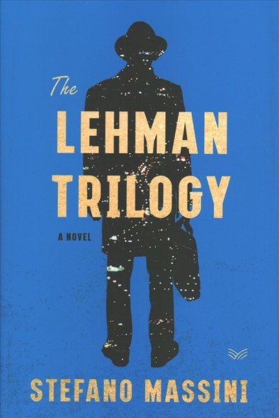 The Lehman trilogy : a novel / Stafano Massini ; translated from the Italian by Richard Dixon.