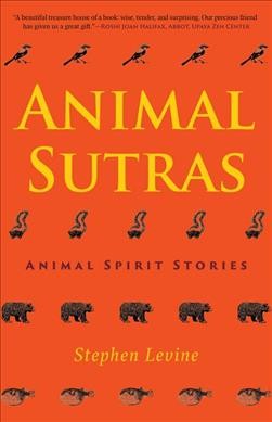 Animal Sutras : animal spirit stories / Stephen Levine ; foreword by Joanne Cacciatore, Ph.D. ; illustrations by Susan Piperato.
