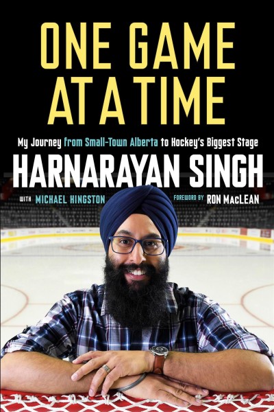 One game at a time : my journey from small-town Alberta to hockey's biggest stage / Harnarayan Singh, with Michael Hingston ; foreword by Ron MacLean.