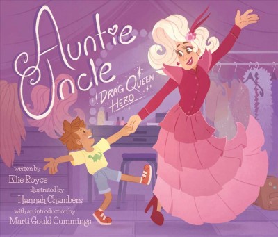 Auntie Uncle : drag queen hero / written by Ellie Royce ; illustrated by Hannah Chambers ; introduction by Marti Gould Cummings.