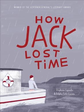 How Jack lost time / by Stéphanie Lapointe & Delphie Côté-Lacroix ; translated by Arielle Aaronson.